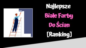 najlepsze białe farby do ścian ranking